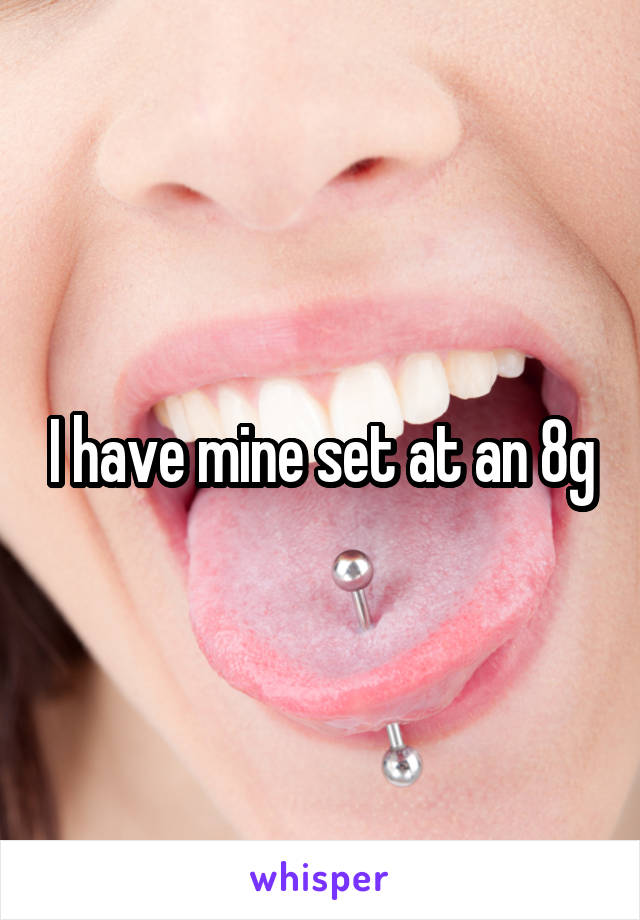 I have mine set at an 8g