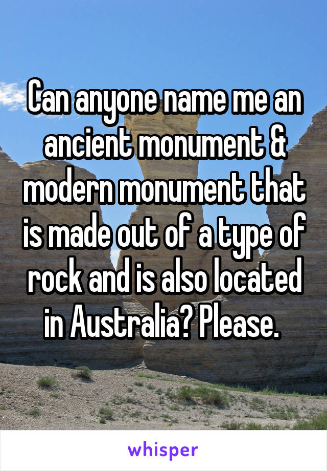 Can anyone name me an ancient monument & modern monument that is made out of a type of rock and is also located in Australia? Please. 
