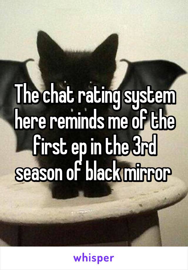 The chat rating system here reminds me of the first ep in the 3rd season of black mirror 