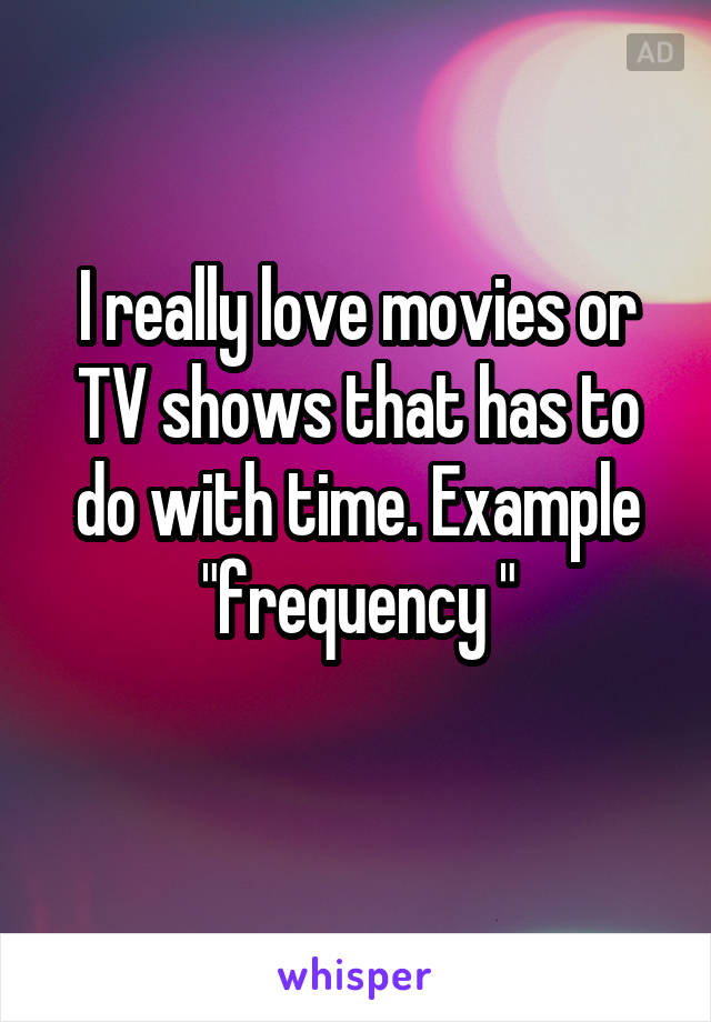 I really love movies or TV shows that has to do with time. Example "frequency "
