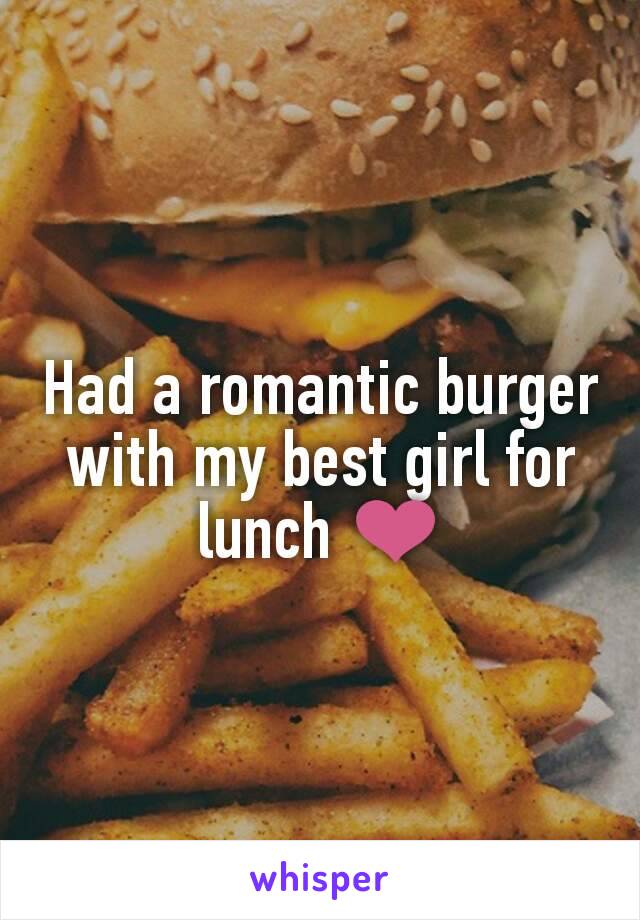 Had a romantic burger with my best girl for lunch ❤