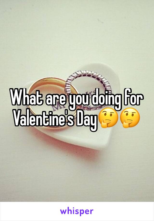 What are you doing for Valentine's Day🤔🤔