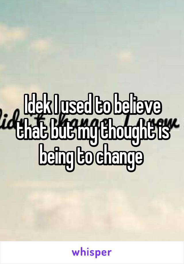 Idek I used to believe that but my thought is being to change 