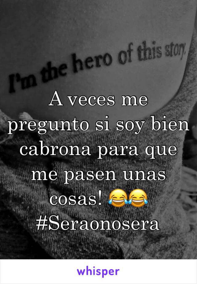 A veces me pregunto si soy bien cabrona para que me pasen unas cosas! 😂😂#Seraonosera