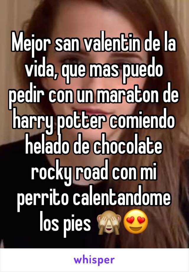 Mejor san valentin de la vida, que mas puedo pedir con un maraton de harry potter comiendo helado de chocolate rocky road con mi perrito calentandome los pies 🙈😍