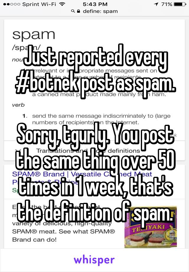 Just reported every #botnek post as spam.

Sorry, tgurly. You post the same thing over 50 times in 1 week, that's the definition of spam.