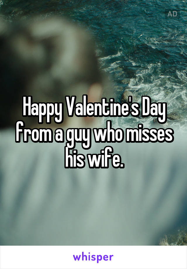 Happy Valentine's Day from a guy who misses his wife.