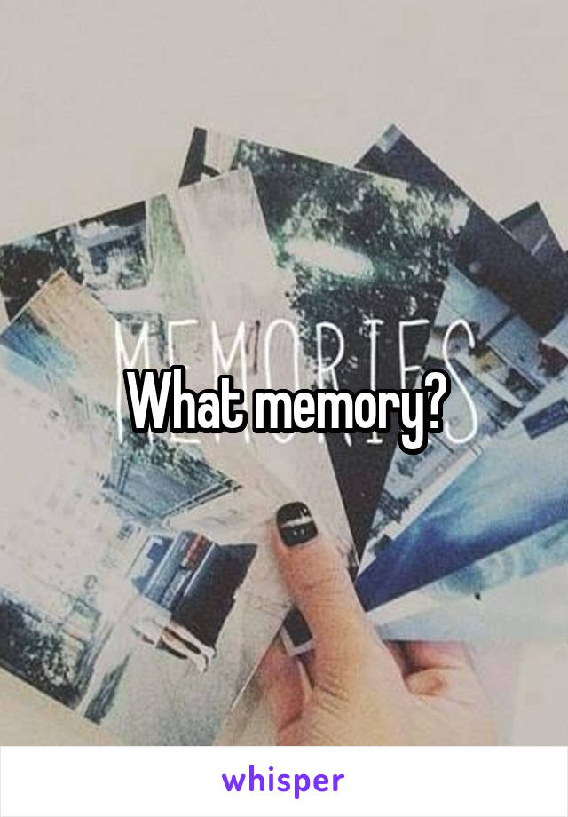 What memory?