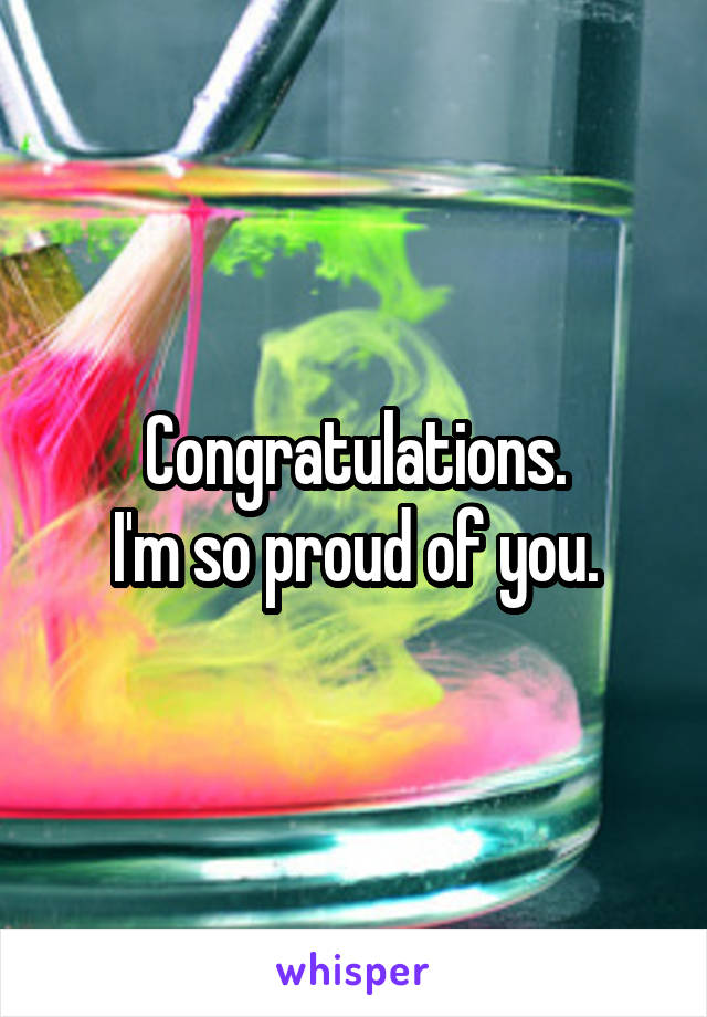 Congratulations.
I'm so proud of you.