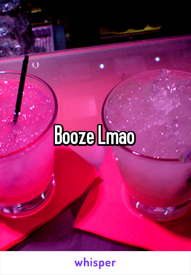 Booze Lmao 