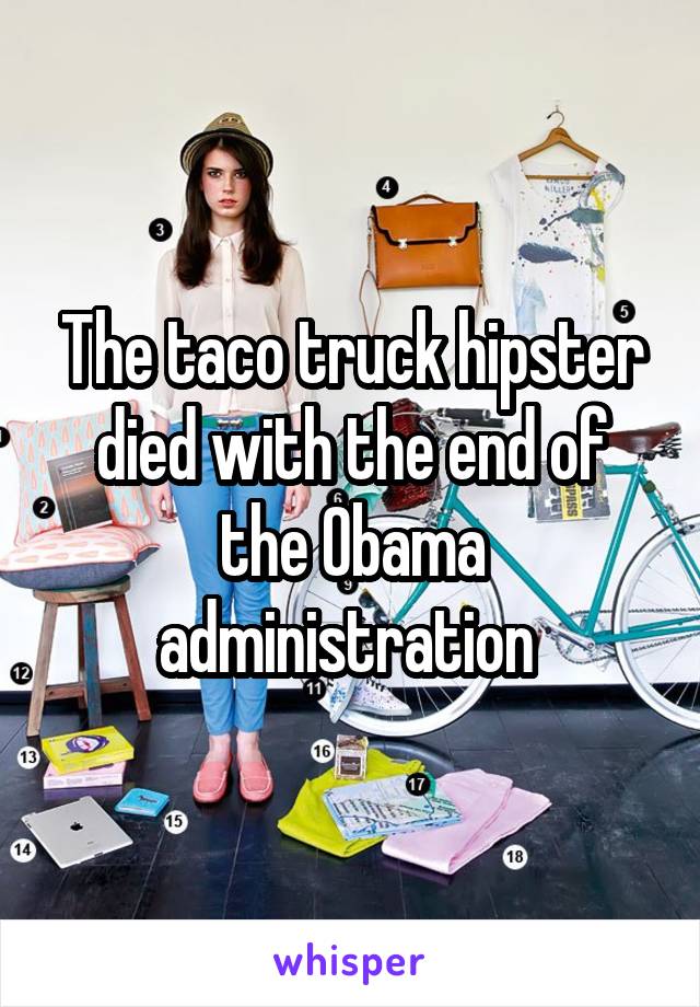 The taco truck hipster died with the end of the Obama administration 