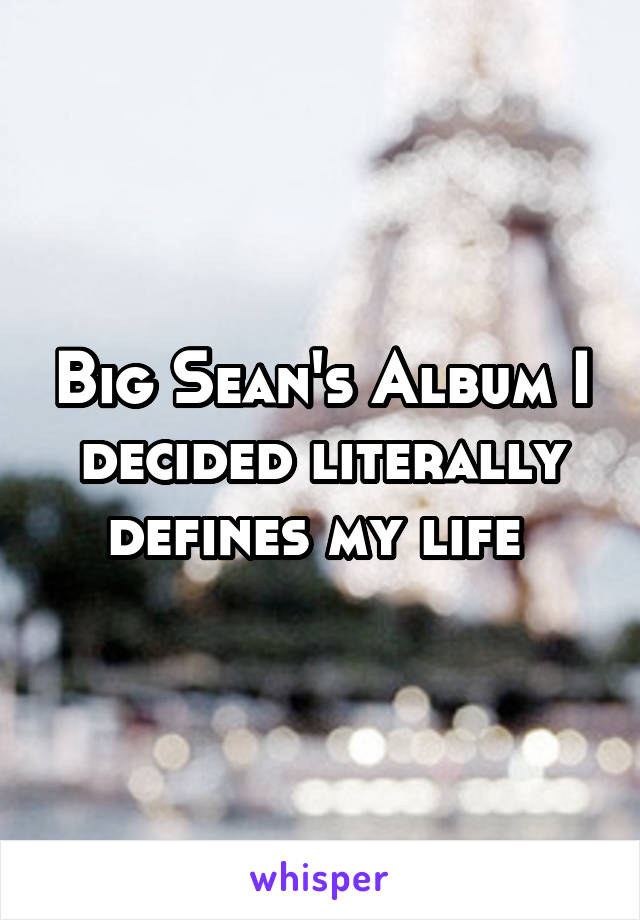 Big Sean's Album I decided literally defines my life 