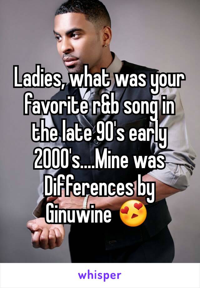 Ladies, what was your favorite r&b song in the late 90's early 2000's....Mine was Differences by Ginuwine 😍 