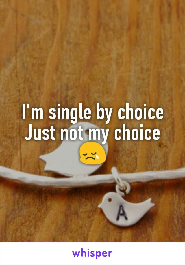 I'm single by choice
Just not my choice
😢