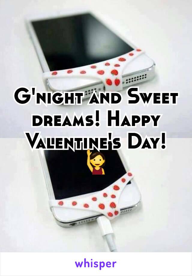 G'night and Sweet dreams! Happy Valentine's Day! 🙋