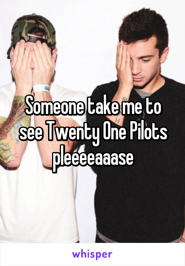 Someone take me to see Twenty One Pilots pleeeeaaase