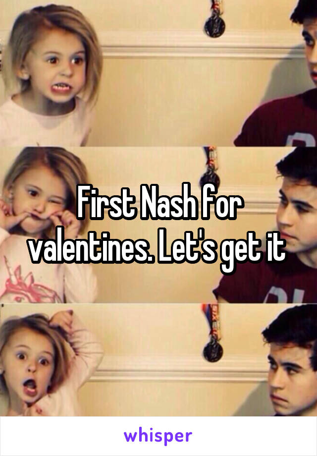 First Nash for valentines. Let's get it 