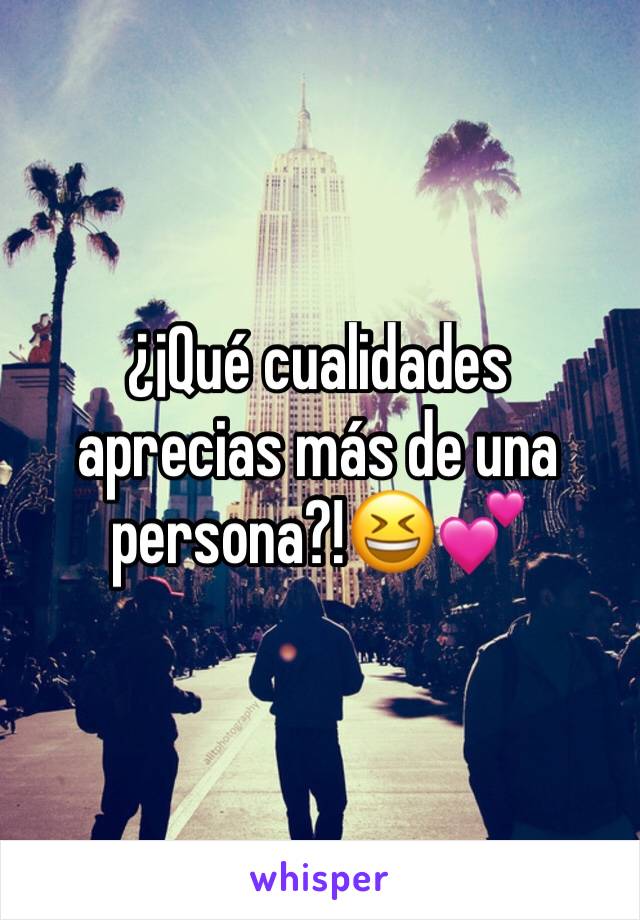 ¿¡Qué cualidades aprecias más de una persona?!😆💕