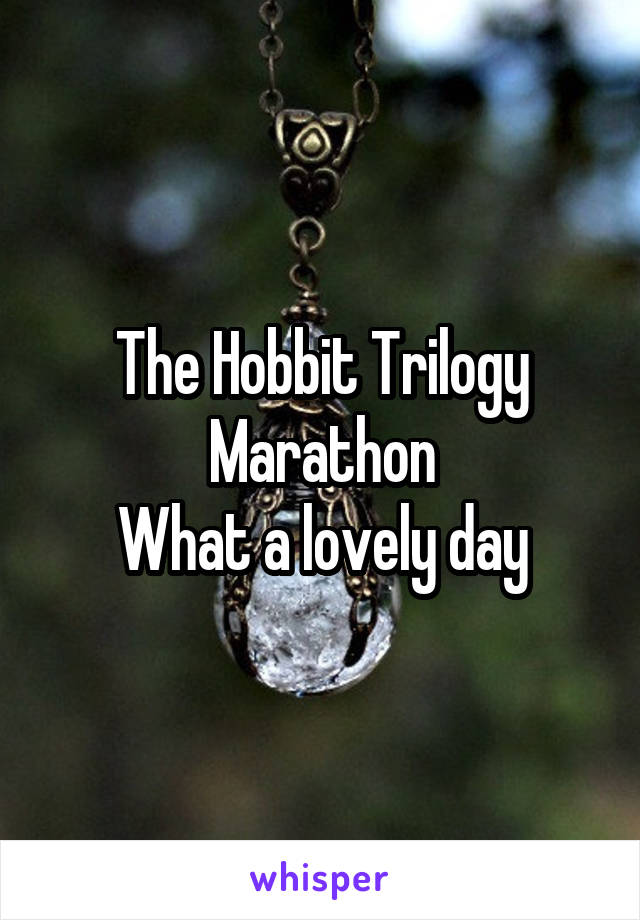 The Hobbit Trilogy Marathon
What a lovely day