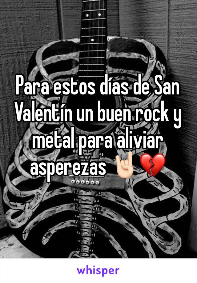 Para estos días de San Valentín un buen rock y metal para aliviar asperezas 🤘🏻💔