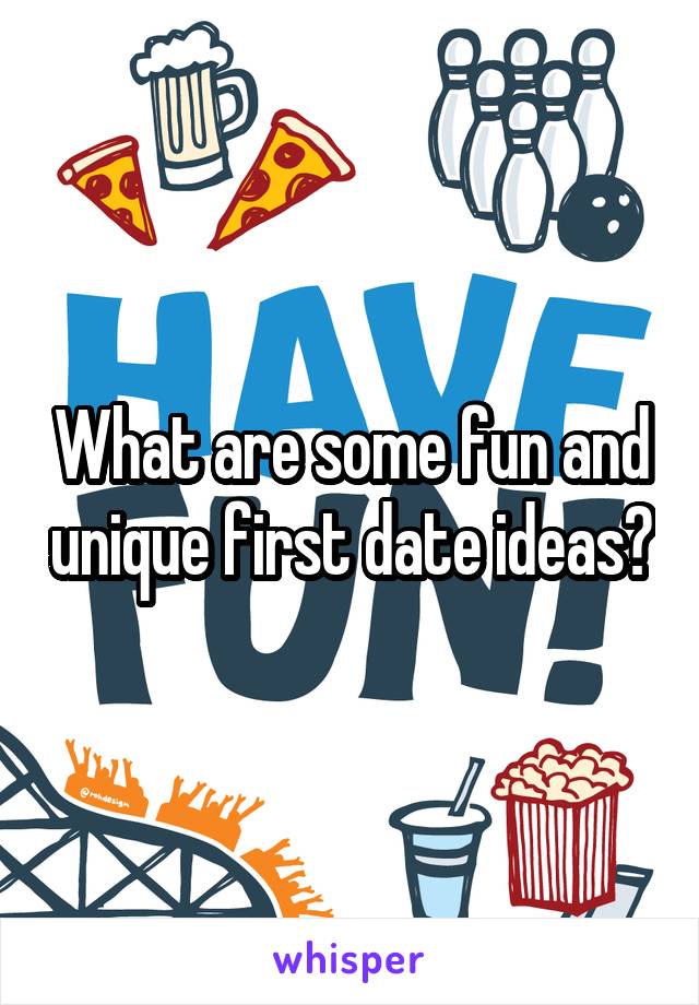 What are some fun and unique first date ideas?