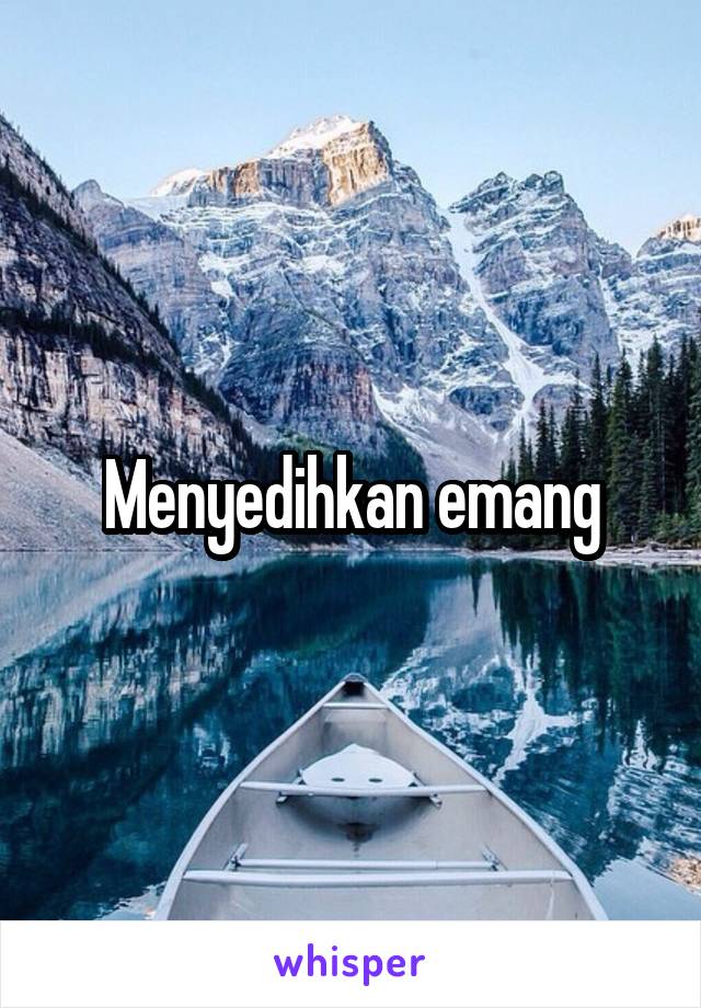 Menyedihkan emang