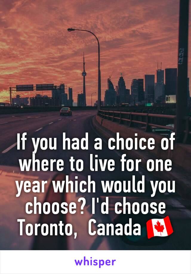 If you had a choice of where to live for one year which would you choose? I'd choose Toronto,  Canada 🇨🇦