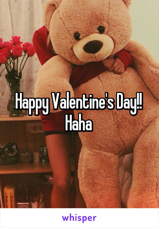 Happy Valentine's Day!! 
Haha 