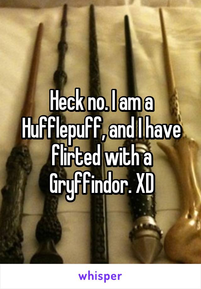 Heck no. I am a Hufflepuff, and I have flirted with a Gryffindor. XD