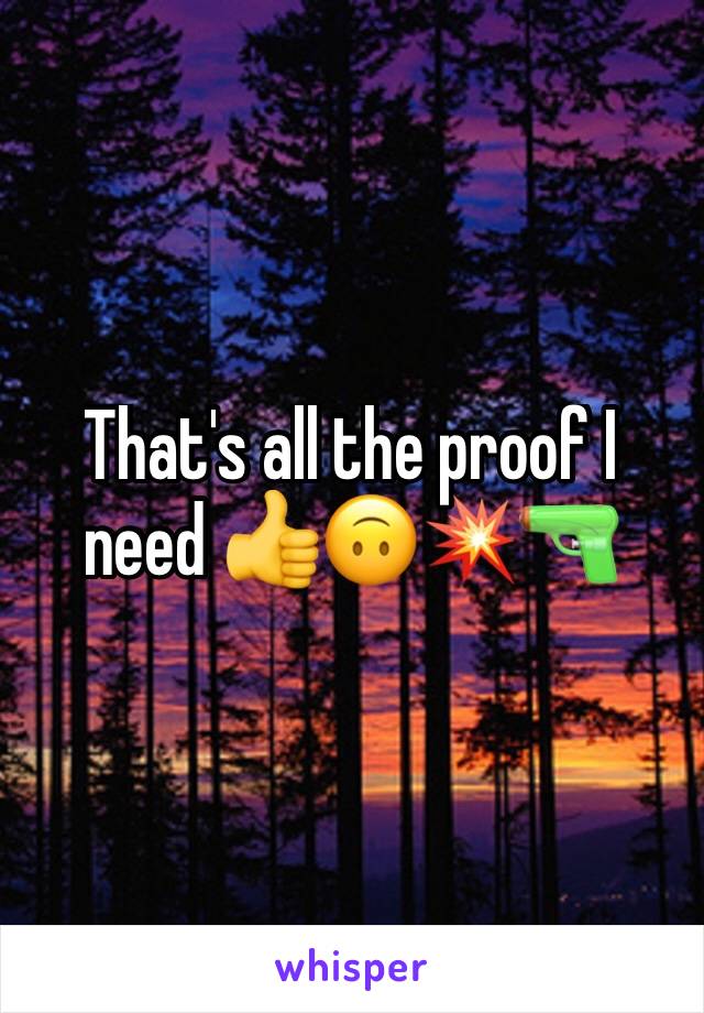 That's all the proof I need 👍🙃💥🔫