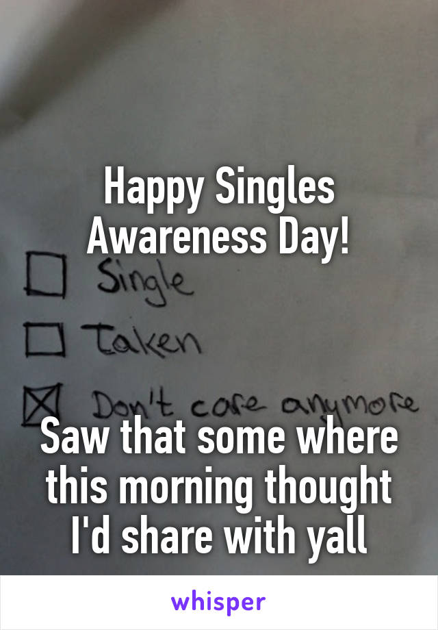 

Happy Singles Awareness Day!



Saw that some where this morning thought I'd share with yall