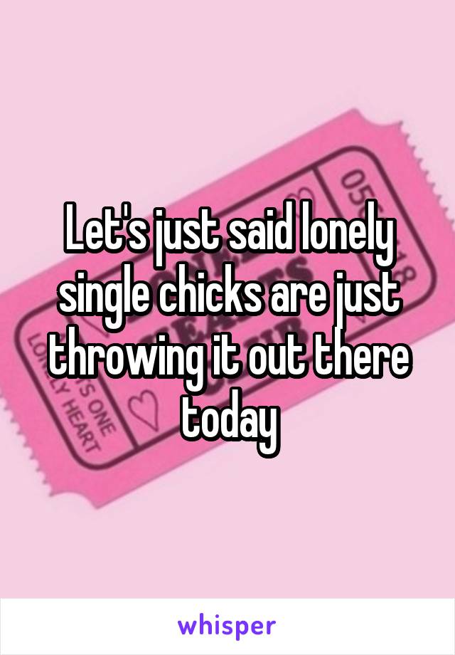 Let's just said lonely single chicks are just throwing it out there today