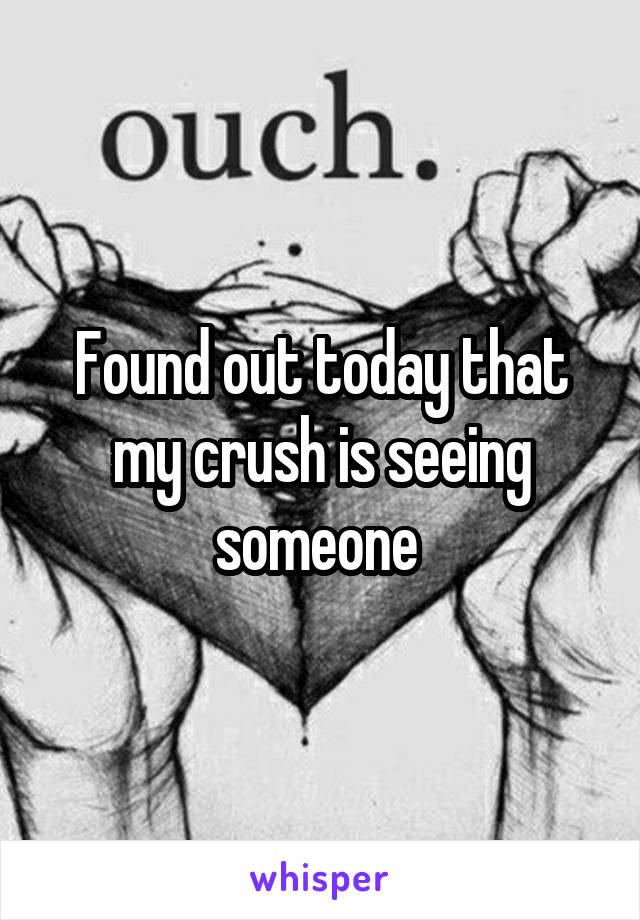 Found out today that my crush is seeing someone 