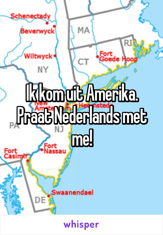 Ik kom uit Amerika. Praat Nederlands met me!