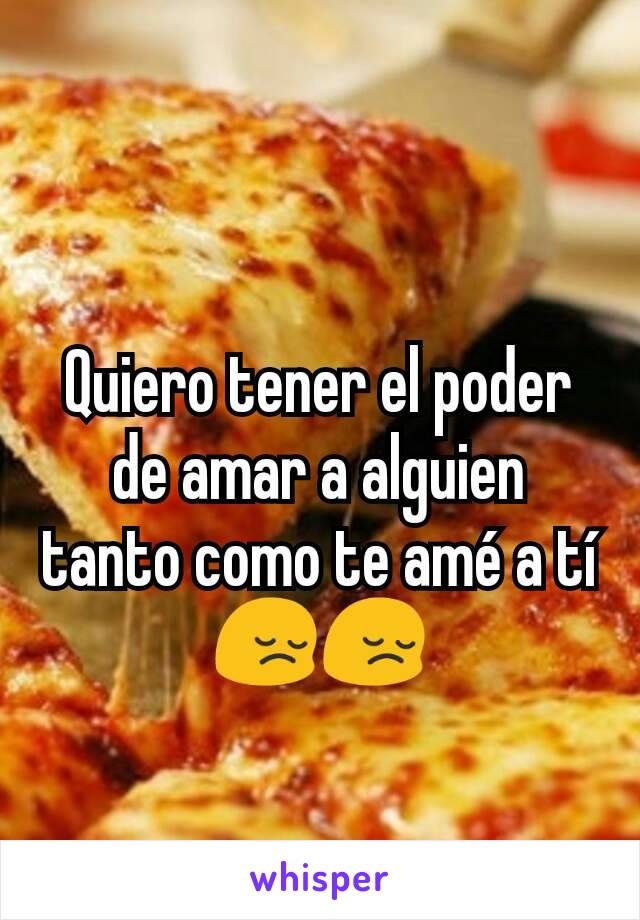 Quiero tener el poder de amar a alguien tanto como te amé a tí😔😔