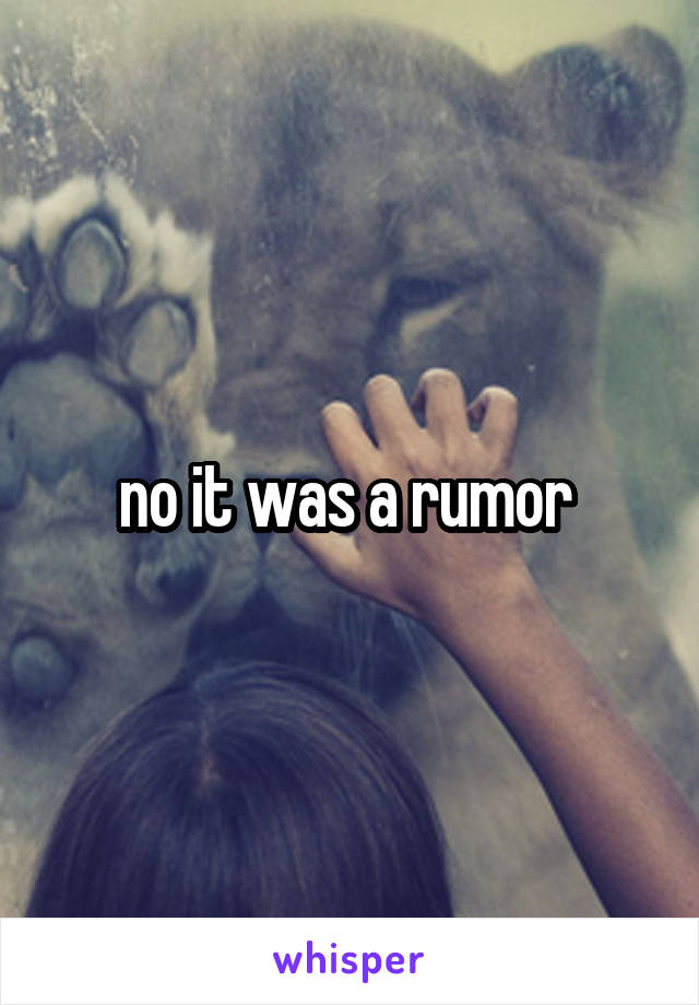 no it was a rumor 