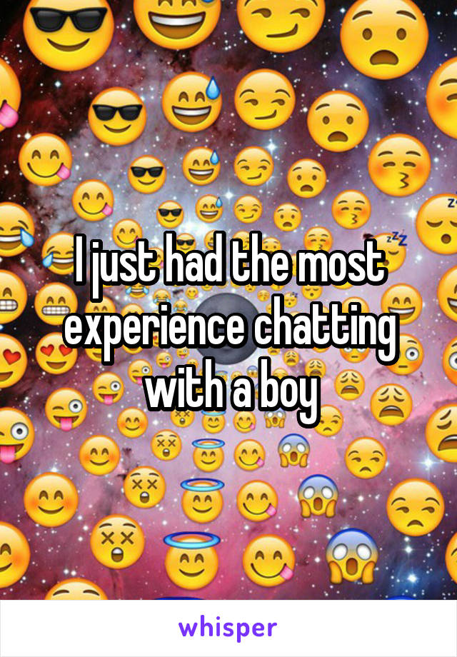 I just had the most experience chatting with a boy