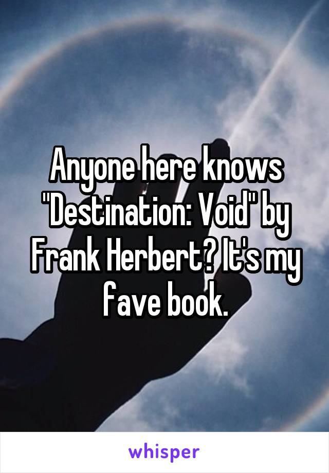 Anyone here knows "Destination: Void" by Frank Herbert? It's my fave book.