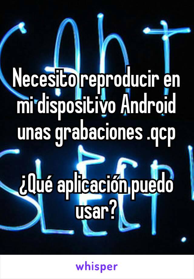 Necesito reproducir en mi dispositivo Android unas grabaciones .qcp

¿Qué aplicación puedo usar?