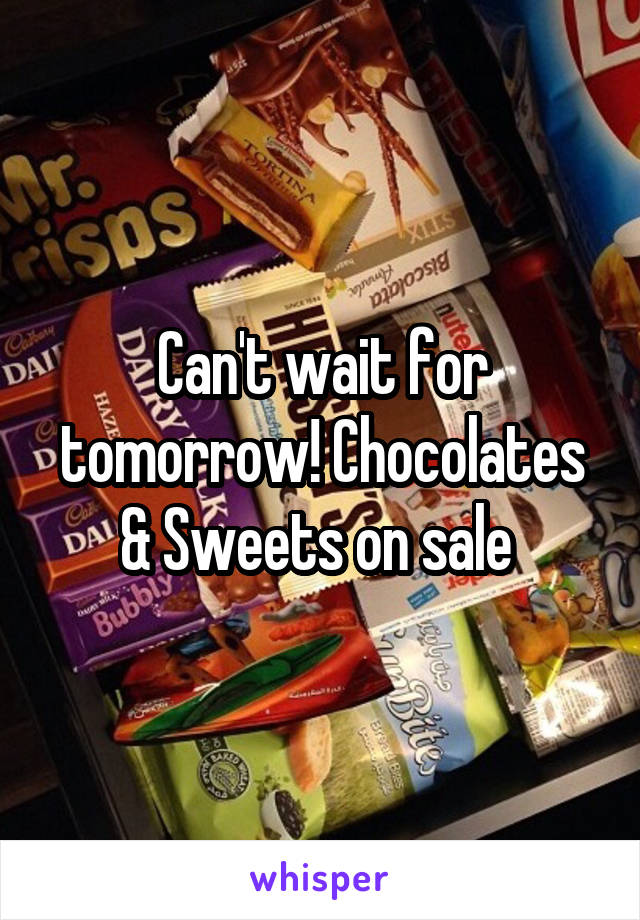 Can't wait for tomorrow! Chocolates & Sweets on sale 