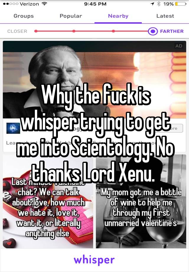 Why the fuck is whisper trying to get me into Scientology. No thanks Lord Xenu. 