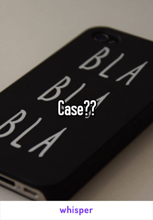 Case??