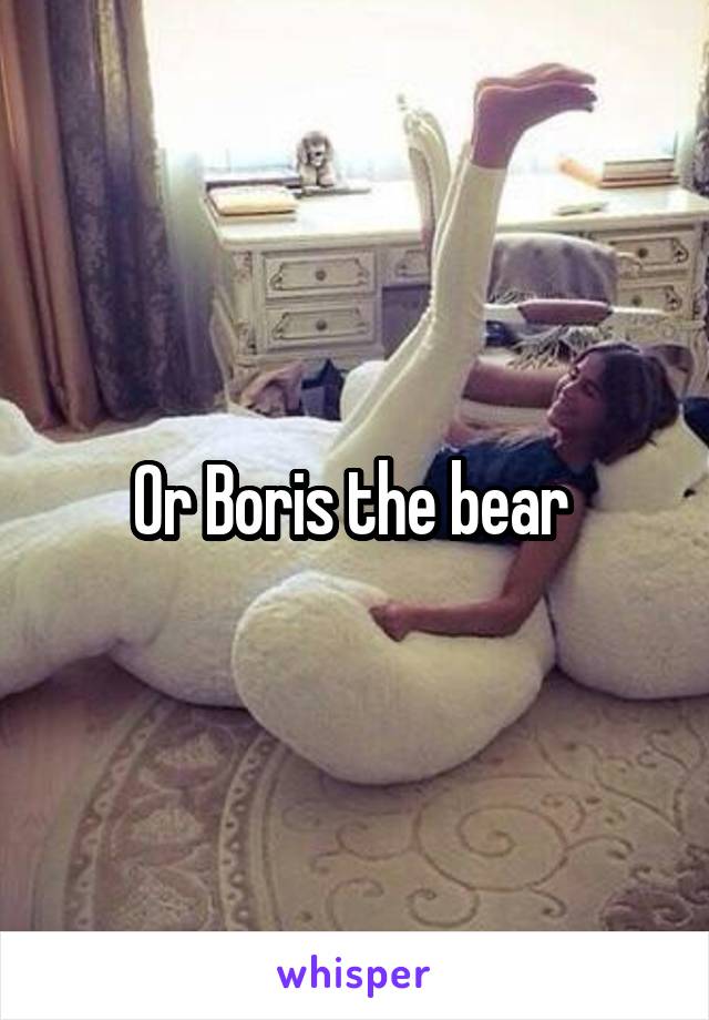 Or Boris the bear 