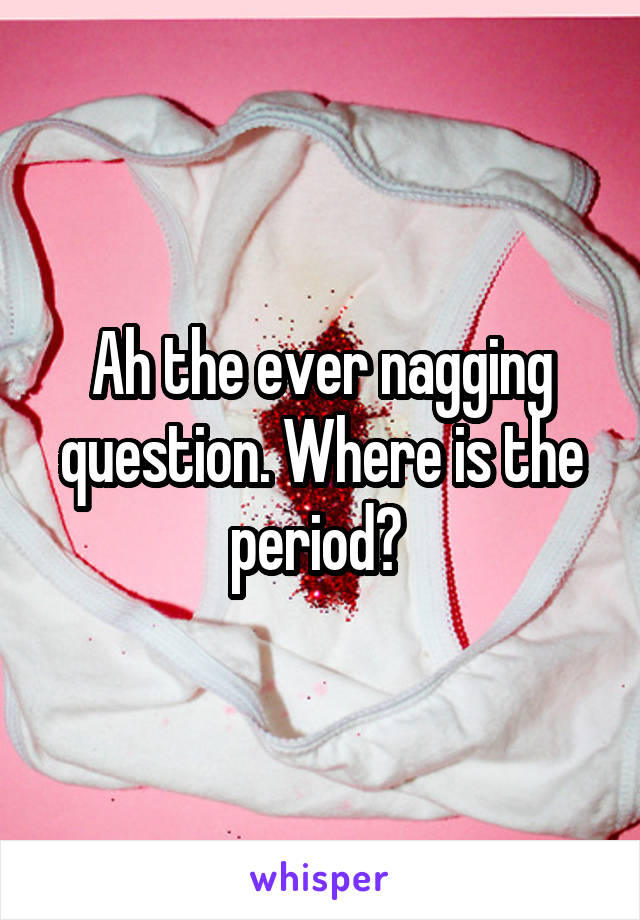 Ah the ever nagging question. Where is the period? 