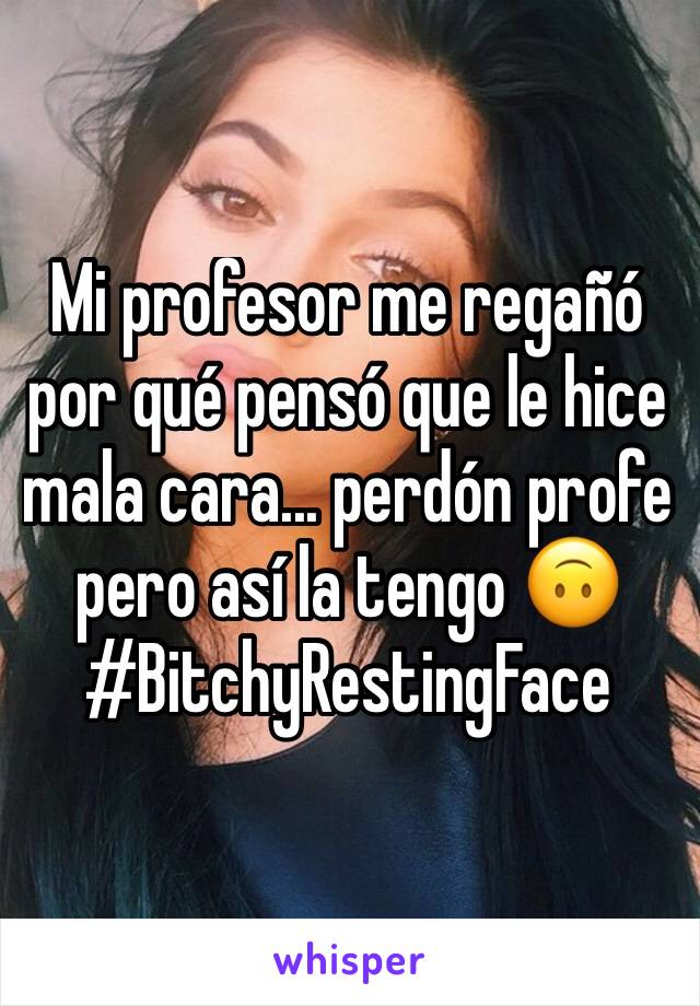 Mi profesor me regañó por qué pensó que le hice mala cara... perdón profe pero así la tengo 🙃 #BitchyRestingFace