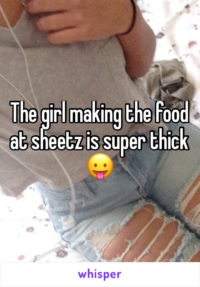 The girl making the food at sheetz is super thick 😛