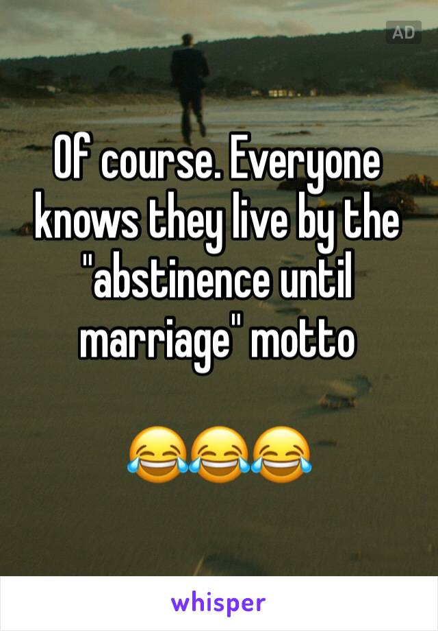 Of course. Everyone knows they live by the "abstinence until marriage" motto

😂😂😂