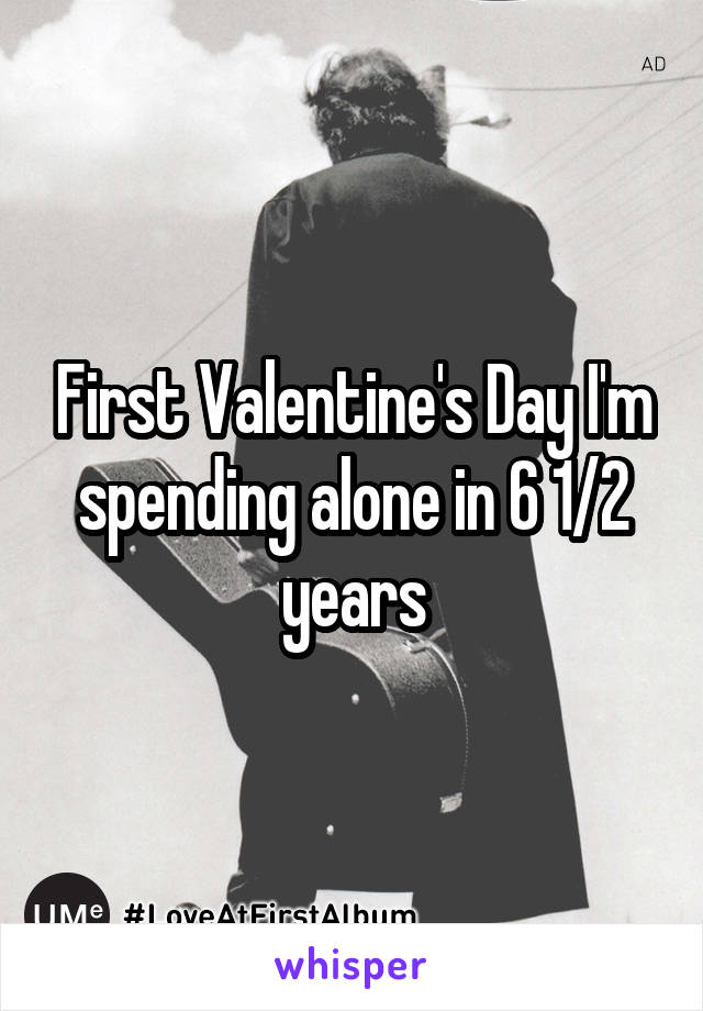 First Valentine's Day I'm spending alone in 6 1/2 years