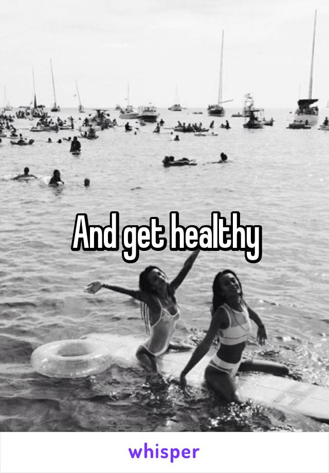 And get healthy