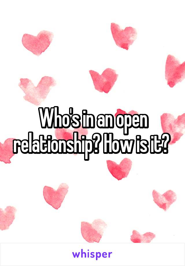 Who's in an open relationship? How is it? 